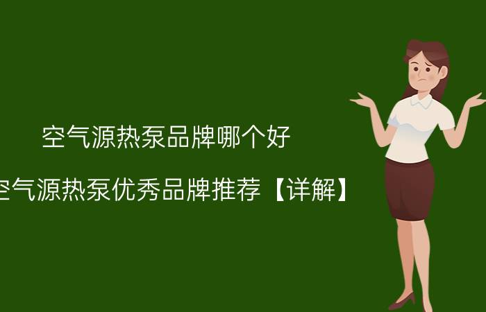 空气源热泵品牌哪个好 空气源热泵优秀品牌推荐【详解】